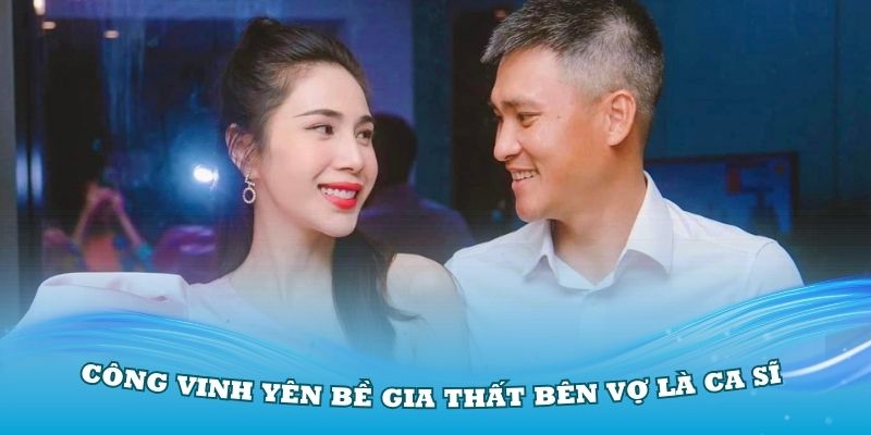 Công Vinh yên bề gia thất bên vợ là ca sĩ